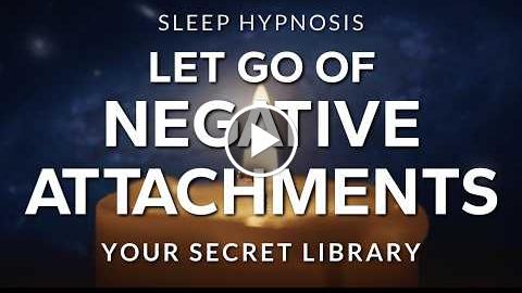 Sleep Hypnosis to Let Go of Negative Attachments Your Secret Library ...